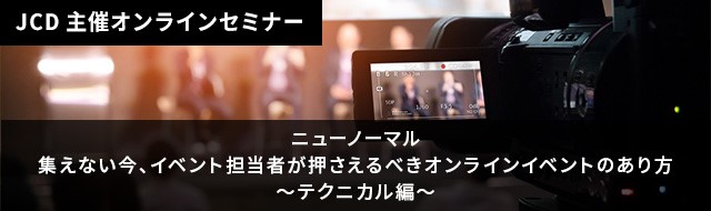 集えない今、イベント担当者が押さえるべきオンラインイベントのあり方～テクニカル編～セミナー