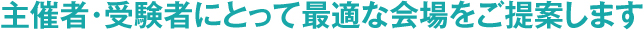 主催者・受験者にとって最適な会場をご提案します